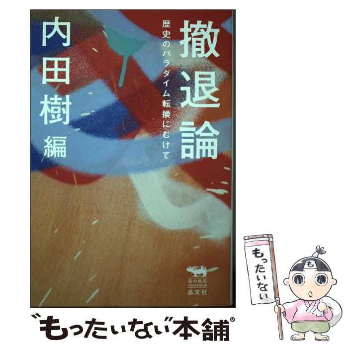 【中古】 撤退論 歴史のパラダイム転換にむけて / 内田樹 編, 堀田新五郎, 斎藤幸平, 白井聡, 中田考, 岩田健太郎, 青木真兵 / [単行本（ソフトカバー）]【メール便送料無料】【あす楽対応】