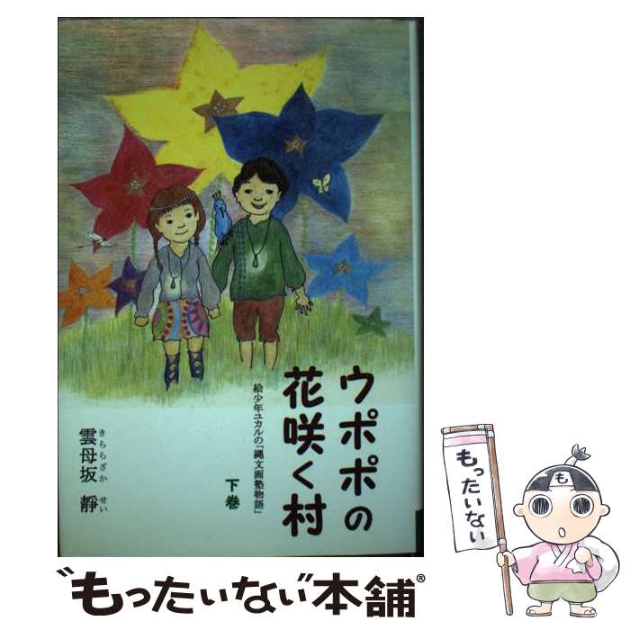 【中古】 ウポポの花咲く村 絵少年ユカルの「縄文画塾物語」　長編童話 下巻 / 雲母坂靜 / まち絵ーる社 [単行本]【メール便送料無料】【最短翌日配達対応】