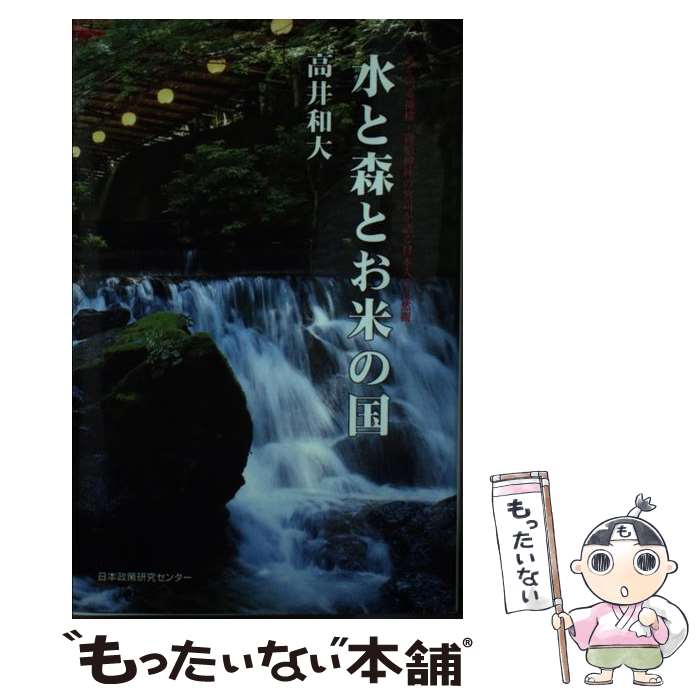 【中古】 水と森とお米の国 水を司る神様・貴船神社の宮司が語る日本人の自然観 / 高井和大 / 高井和大 / 日本政策研究センター [新書]【メール便送料無料】【あす楽対応】