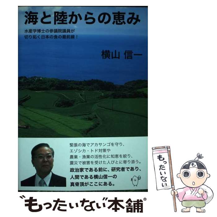 【中古】 海と陸からの恵み 水産学博士の参議院議員が切り拓く日本の食の最前線！ / 横山信一 / 柏艪舎 [単行本（ソフトカバー）]【メール便送料無料】【あす楽対応】