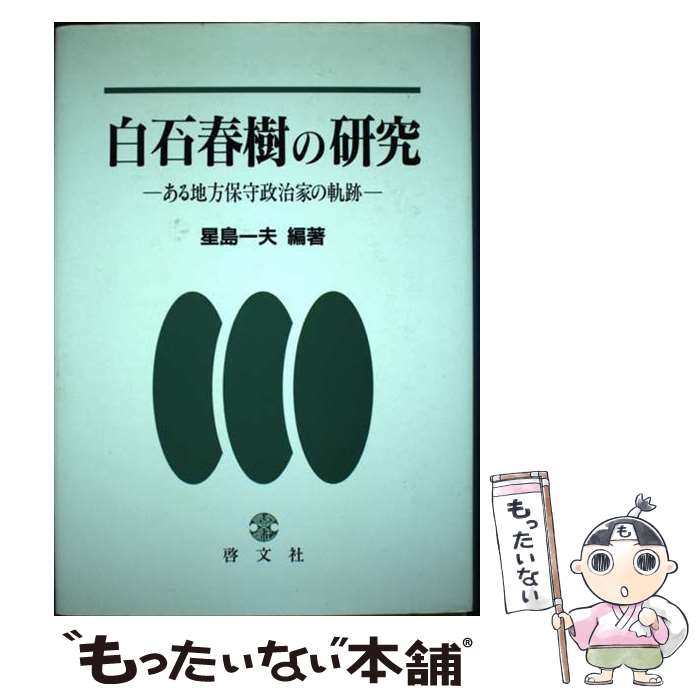 【中古】 白石春樹の研究 ある地方保守政治家の軌跡 / 啓文社 / 啓文社 [ペーパーバック]【メール便送料無料】【あす楽対応】