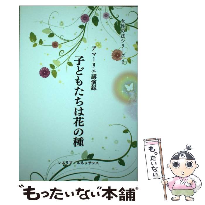 【中古】 子どもたちは花の種 アマーリエ講演録～女性の法シリーズ2 / アマーリエ / レムリア・ルネッサンス [単行本]【メール便送料無料】【あす楽対応】