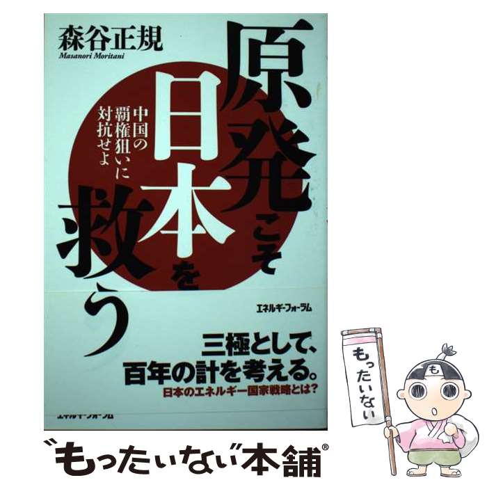 【中古】 原発こそ日本を救う 中国の覇権狙いに対抗せよ / 森谷 正規 / エネルギーフォーラム [単行本]..
