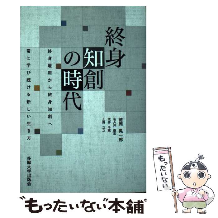 【中古】 終身知創の時代 / 徳岡 晃一郎, 名久井 康宏, 荒井 千恵, 上野 正之 / 多摩大学出版会 [単行本]【メール便送料無料】【最短翌日配達対応】
