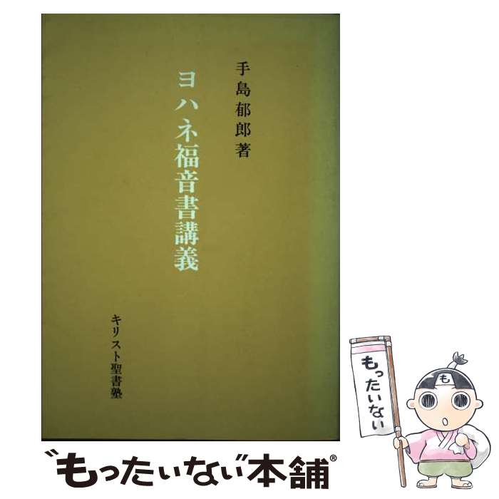 【中古】 ヨハネ福音書講義 3版 / 手島 郁郎 / 手島郁郎文庫 [単行本]【メール便送料無料】【あす楽対応】