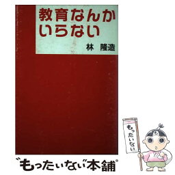 【中古】 教育なんかいらない 新版 / 林 隆造 / 大宮書房 [単行本]【メール便送料無料】【あす楽対応】