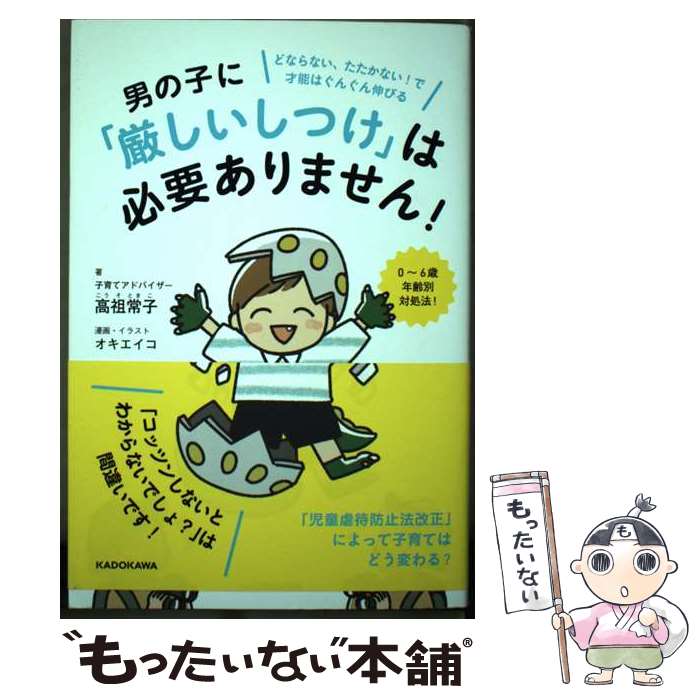【中古】 男の子に「厳しいしつけ」は必要ありません！ どならない、たたかない！で才能はぐんぐん伸びる / 高祖 常子, オキ エイコ / [単行本]【メール便送料無料】【最短翌日配達対応】