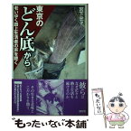 【中古】 東京のどん底から 老いゆく路上生活者の声を聴く / 宮下 忠子 / 随想舎 [単行本]【メール便送料無料】【あす楽対応】