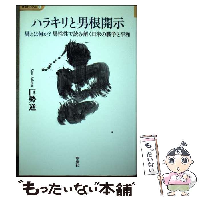 【中古】 ハラキリと男根開示 男とは何か？男性性で読み解く日米の戦争と平和 / 巨勢 逆 / 彩流社 [単行本]【メール便送料無料】【あす楽対応】