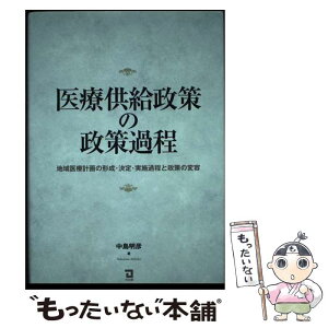 【中古】 医療供給政策の政策過程 地域医療計画の形成・決定・実施過程と政策の変容 / 中島 明彦 / 同友館 [単行本]【メール便送料無料】【あす楽対応】