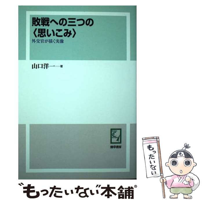 【中古】 POD＞敗戦への三つの〈思いこみ〉 外交官が描く実像 POD版 / 山口洋一 / 勁草書房 [単行本]【メール便送料無料】【あす楽対応】