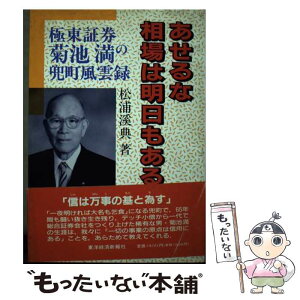 【中古】 あせるな相場は明日もある 極東証券菊池満の兜町風雲録 / 松浦 溪典 / 東洋経済新報社 [単行本]【メール便送料無料】【あす楽対応】