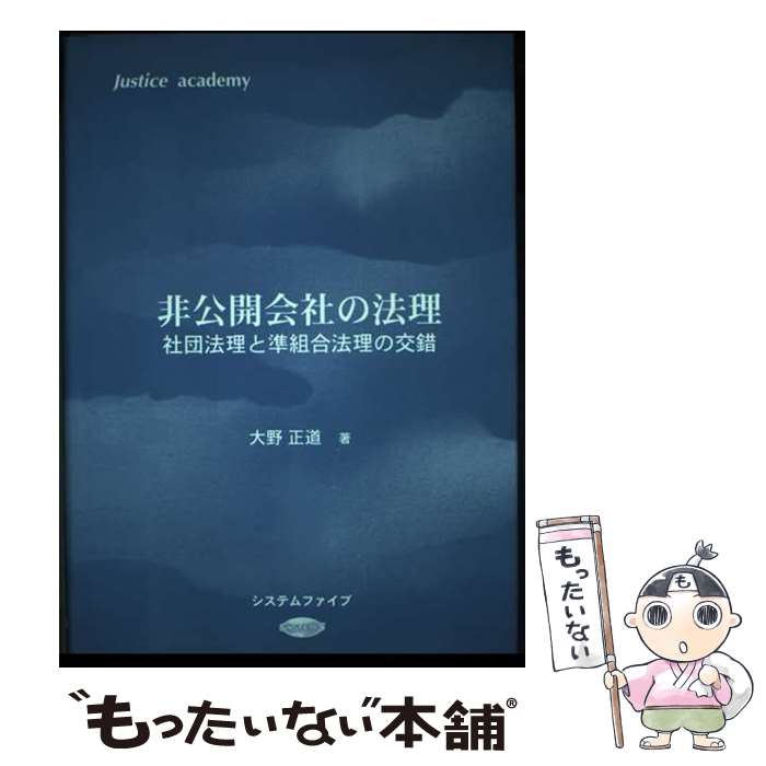  非公開会社の法理 社団法理と準組合法理の交錯 / 大野 正道 / システムファイブ 