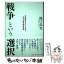 【中古】 戦争という選択 ＜主戦論者たち＞から見た太平洋戦争開戦経緯 / 関口高史 / 作品社 単行本 【メール便送料無料】【あす楽対応】