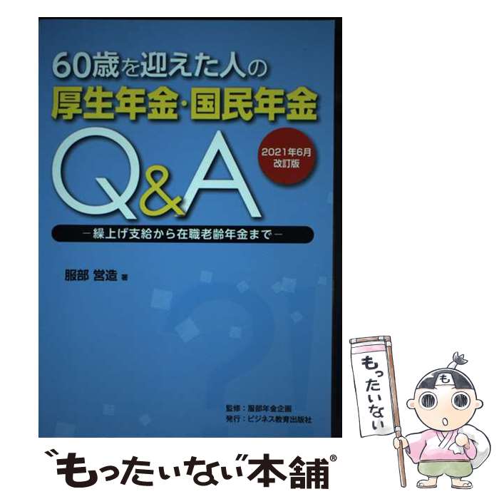 【中古】 60歳を迎えた人の厚生年金・国民年金Q＆A 繰上げ支給から在職老齢年金まで 2021年6月改 / 服部 営造 / ビジネス教育出版 [単行本]【メール便送料無料】【あす楽対応】