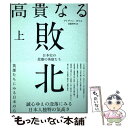 【中古】 高貴なる敗北 日本史の悲劇の英雄たち 上/ アイヴァン・モリス / アイヴァン・モリス, 斎藤和明 / 株式会社経営科 [単行本（ソフトカバー）]【メール便送料無料】【あす楽対応】