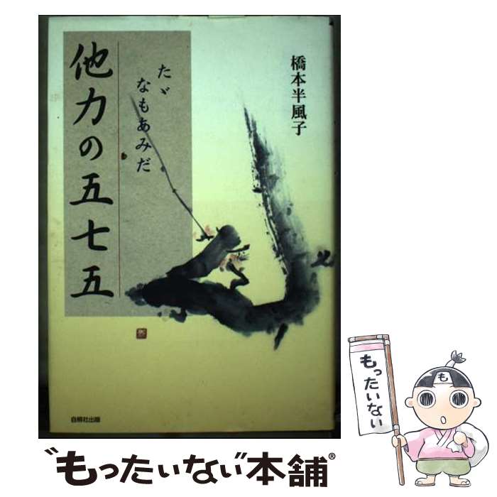 【中古】 他力の五七五 たゞなもあみだ / 橋本 半風子 / 自照社出版 [単行本]【メール便送料無料】【あす楽対応】