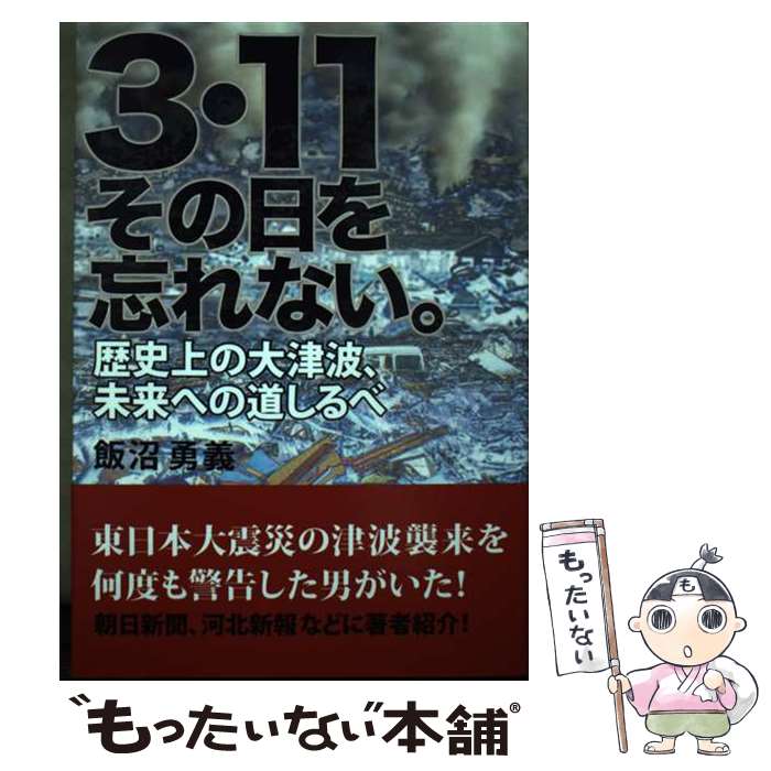 【中古】 3・11その日を忘れない。 歴史上の大津波、未来への道しるべ / 飯沼 勇義 / 鳥影社 [単行本]【メール便送料無料】【あす楽対応】