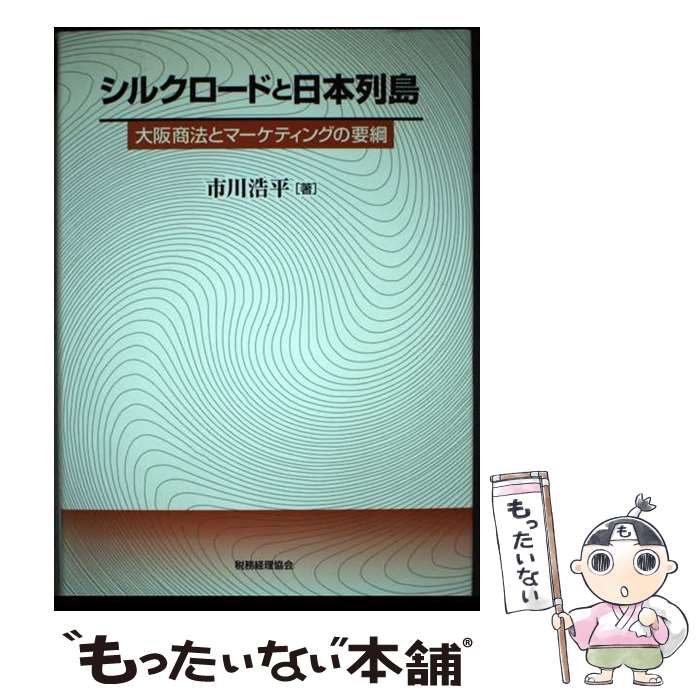 【中古】 シルクロードと日本列島 大阪商法とマーケティングの要綱 / 市川 浩平 / 税務経理協会 [単行..