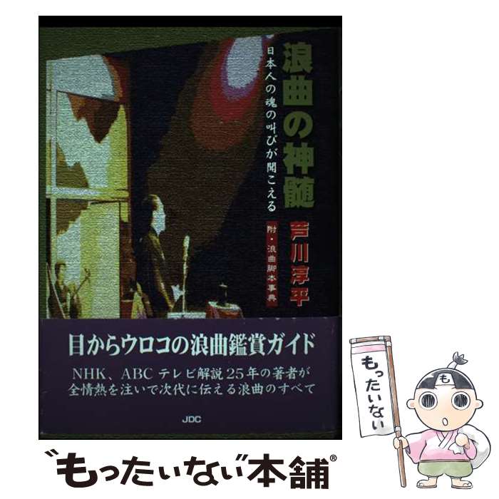 【中古】 浪曲の神髄 日本人の魂の叫びが聞こえる / 芦川 淳平 / 日本デザインクリエータズカンパニー [単行本]【メール便送料無料】【あす楽対応】