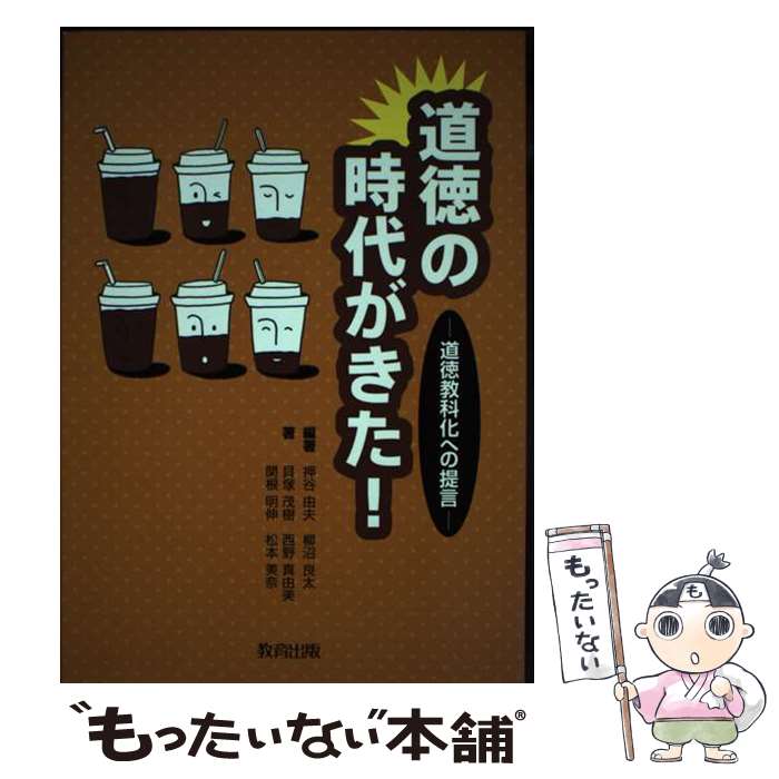 【中古】 道徳の時代がきた！ 道徳教科化への提言 / 押谷 由夫, 柳沼 良太, 貝塚 茂樹, 西野 真由美, 関根 明伸, 松本 美奈 / 教育出版 [単行本]【メール便送料無料】【あす楽対応】