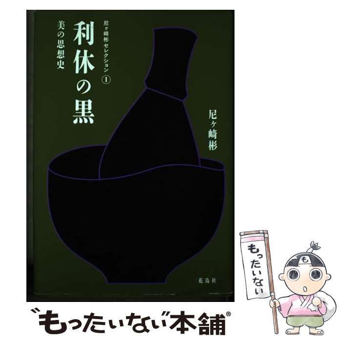 【中古】 利休の黒 美の思想史 / 尼ヶ崎 彬 / 花鳥社 [単行本]【メール便送料無料】【あす楽対応】