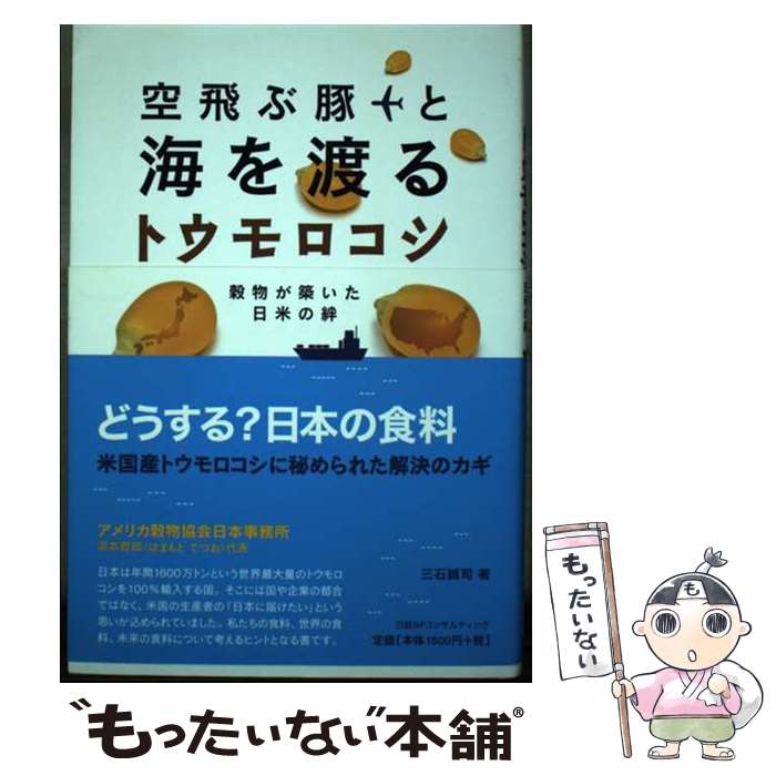 【中古】 空飛ぶ豚と海を渡るトウモロコシ 穀物が築いた日米の絆 / 三石誠司 / 日経BPコンサルティング [単行本]【メール便送料無料】【あす楽対応】