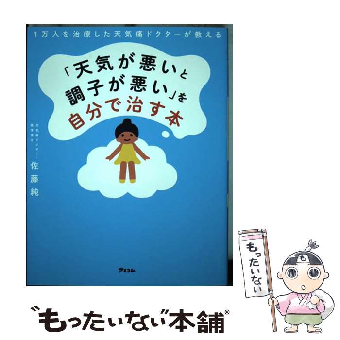 【中古】 1万人を治療した天気痛ドクターが教える 　「天気が悪いと調子が悪い」を自分で治す本 / 佐藤 純 / アスコ [単行本（ソフトカバー）]【メール便送料無料】【最短翌日配達対応】