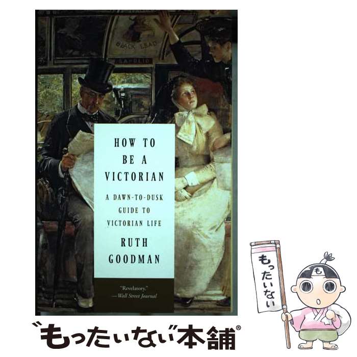  How to Be a Victorian: A Dawn-To-Dusk Guide to Victorian Life / Ruth Goodman / Liveright Pub Corp 