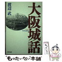  大阪城話 / 渡辺 武 / 東方出版 