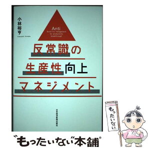 【中古】 反常識の生産性向上マネジメント / 小林 裕亨 / 日本経済新聞出版 [単行本（ソフトカバー）]【メール便送料無料】【あす楽対応】