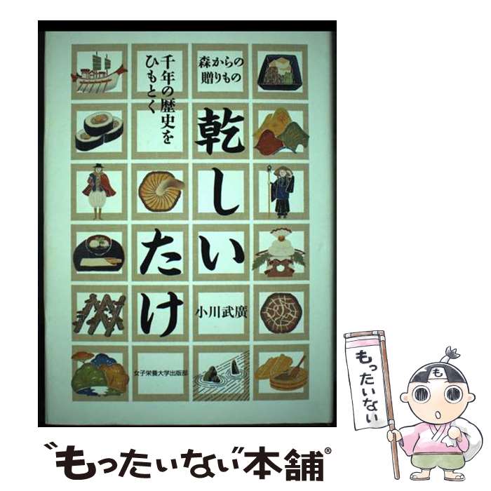 【中古】 乾しいたけ 千年の歴史をひもとく / 小川 武廣 / 女子栄養大学出版部 [単行本]【メール便送料無料】【あす楽対応】