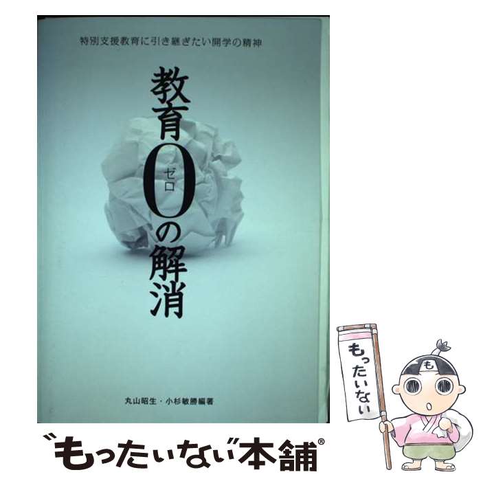 【中古】 教育0の解消 特別支援教育に引き継ぎたい開学の精神 / 丸山 昭生, 小杉 敏勝 / 北越出版 [単行本]【メール便送料無料】【あす楽対応】