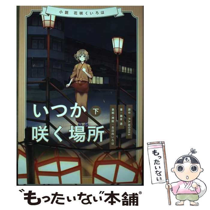 【中古】 小説花咲くいろは～いつか咲く場所～ 下巻 / 藤本 透, 古日向いろは / 地域発新力研究支援センター 単行本 【メール便送料無料】【あす楽対応】