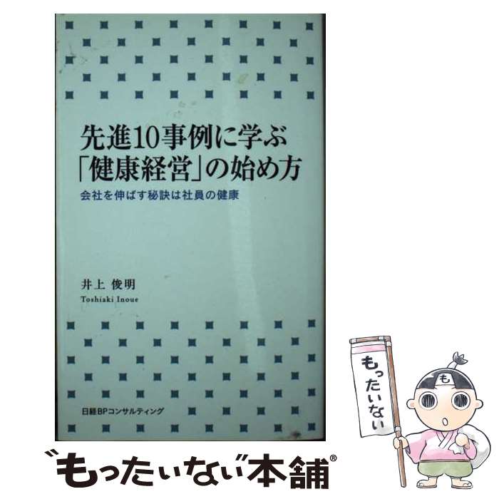 【中古】 先進10事例に学ぶ「健康経営」の始め方 会社を伸ばす秘訣は社員の健康 / 井上俊明 / 日経BPコンサルティング [単行本]【メール便送料無料】【あす楽対応】