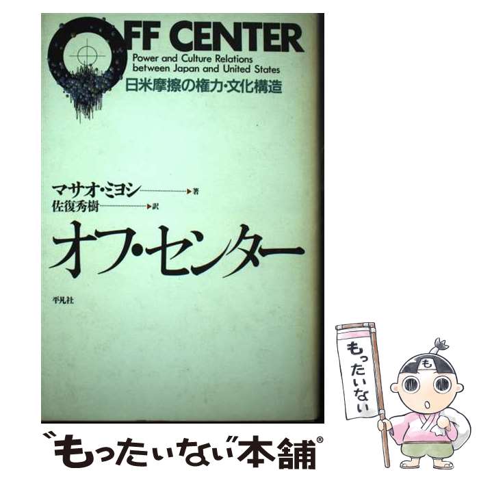 【中古】 オフ・センター 日米摩擦の権力・文化構造 / マサオ ミヨシ, 佐復 秀樹 / 平凡社 [単行本]【メール便送料無料】【あす楽対応】