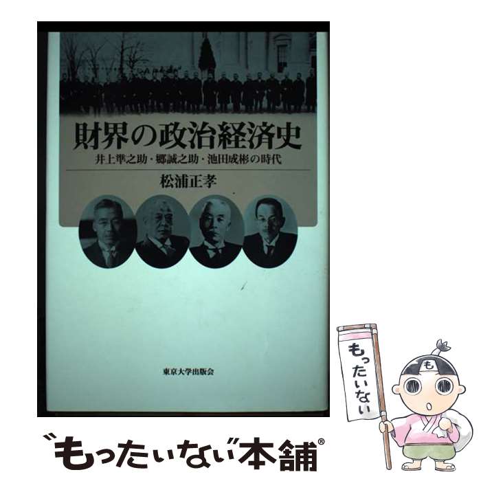 【中古】 財界の政治経済史 井上準之助・郷誠之助・池田成彬の時代 / 松浦 正孝 / 東京大学出版会 [単行本]【メール便送料無料】【あす楽対応】