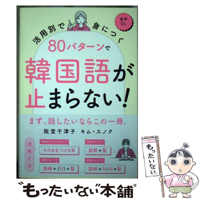 【中古】 活用別で身につく　80パターンで韓国語が止まらない！ 音声DL / 阪堂　千津子, キム・スノク ..