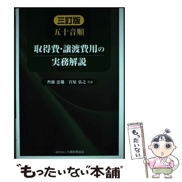 【中古】 五十音順 取得費・譲渡費用の実務解説　三訂版 / 齊藤 忠雄, 宮原 弘之 / 大蔵財務協会 [単行本]【メール便…