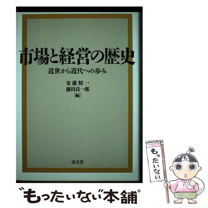 【中古】 市場と経営の歴史 近世から近代への歩み / 安藤 精一, 藤田 貞一郎 / 清文堂出版 [単行本]【メール便送料無料】【最短翌日配達対応】