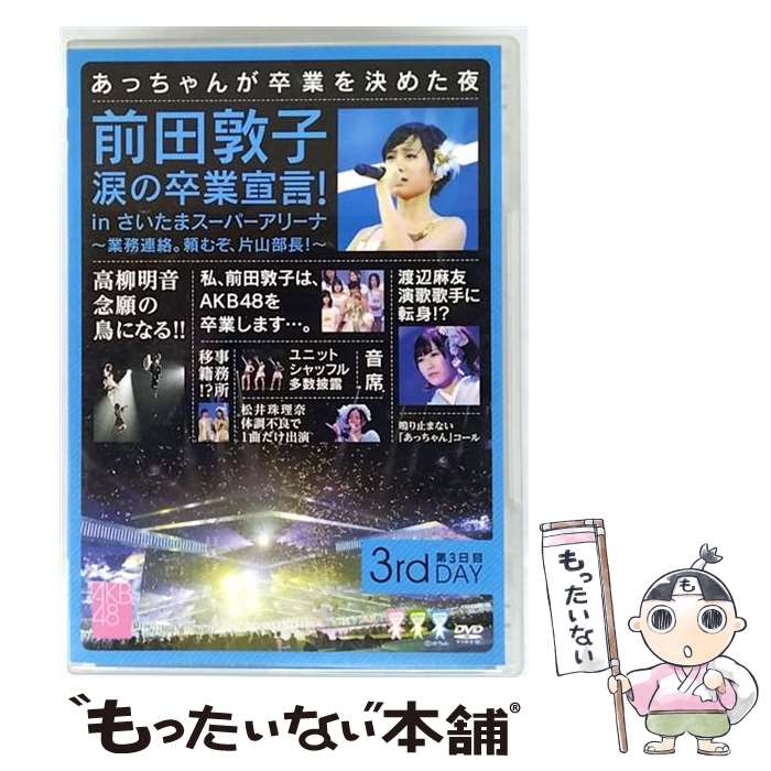 【中古】 前田敦子 涙の卒業宣言!in さいたまスーパーアリーナ 〜業務連絡。頼むぞ、片山部長!〜 第3日目DVD/DVD/AKB-D2128 / AKS [D...