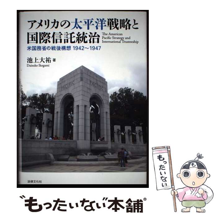 【中古】 アメリカの太平洋戦略と国際信託統治 米国務省の戦後構想1942～1947 / 池上 大祐 / 法律文化社 [単行本]【メール便送料無料】【最短翌日配達対応】