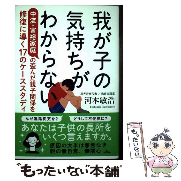【中古】 我が子の気持ちがわからない　中流・富裕家庭の歪んだ親子関係を修復に導く17のケー / 河本敏..