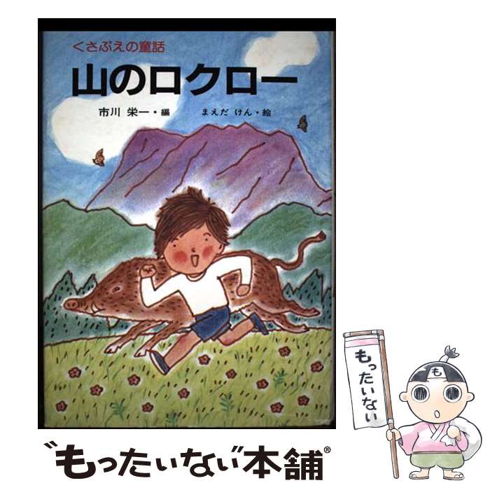【中古】 山のロクロー 子ども世界の本くさぶえの童話 市川栄一 ，まえだけん / 市川 栄一 / けやき書房 [単行本]【メール便送料無料】【最短翌日配達対応】