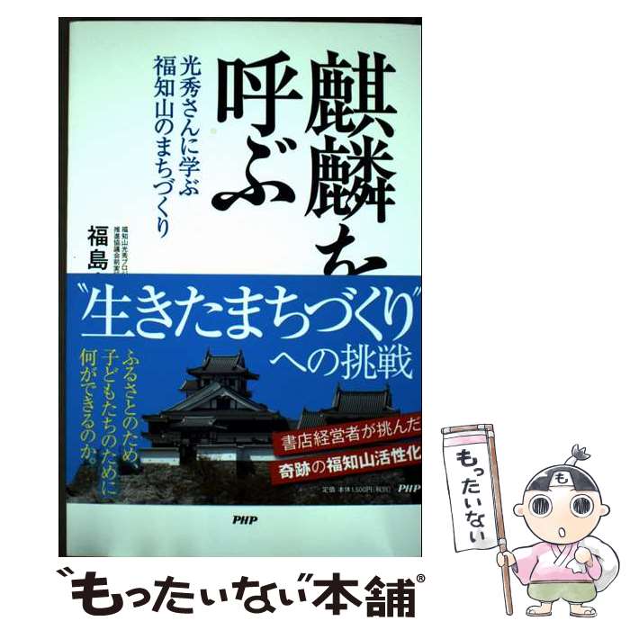 【中古】 麒麟を呼ぶ 光秀さんに学ぶ福知山のまちづくり / 福島 慶太 / PHP研究所 [単行本（ソフトカバ..