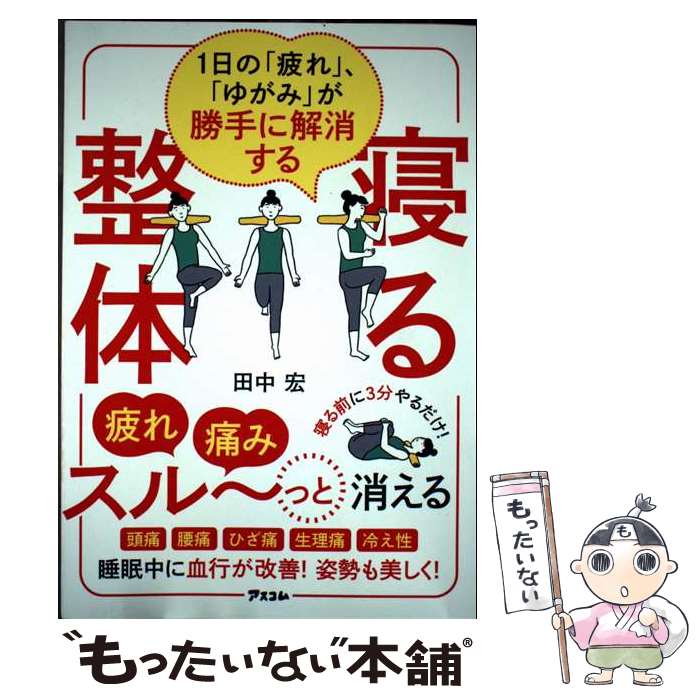 【中古】 1日の「疲れ」、「ゆがみ」が勝手に解消する　寝る整体 / 田中 宏 / アスコム [単行本（ソフ..