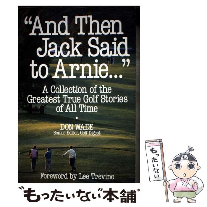 【中古】 And Then Jack Said to Arnie...: A Collection of the Greatest True Golf Stories of All T..