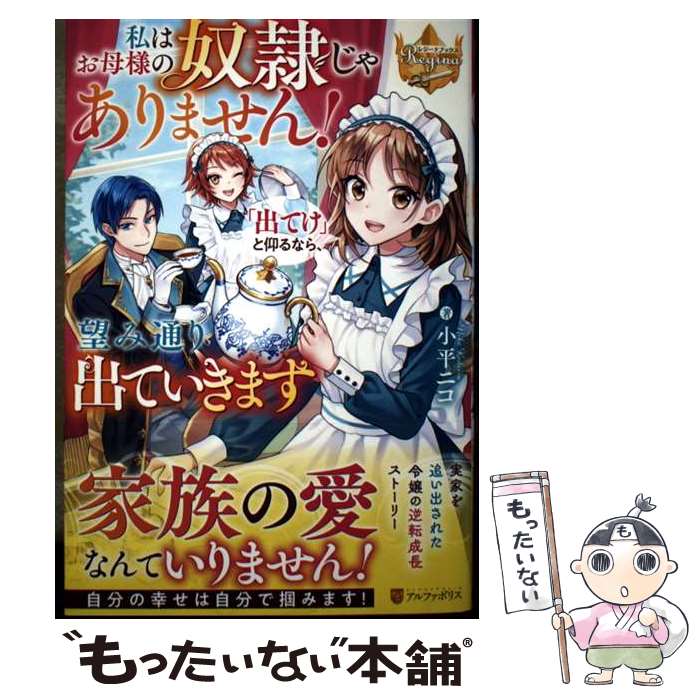【中古】 私はお母様の奴隷じゃありません！　「出てけ」と仰るなら、望み通り出ていきます / 小平ニコ / アルファポリス [単行本]【メール便送料無料】【最短翌日配達対応】