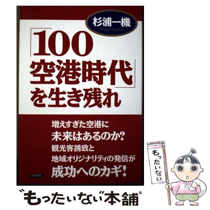 Transportation, Communication - 【中古】 「100空港時代」を生き残れ / 杉浦 一機 / 中央書院 [単行本]【メール便送料無料】【最短翌日配達対応】