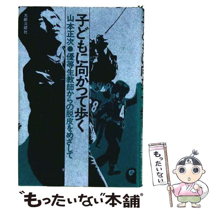 【中古】 子どもに向かって歩く / 山本 正次 / 太郎次郎社エディタス [ペーパーバック]【メール便送料無料】【最短翌日配達対応】